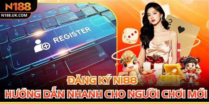Đăng Ký N188 - Hướng Dẫn Nhanh Cho Các Người Chơi Mới
