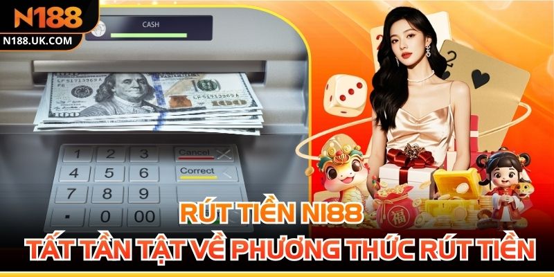 Rút Tiền N188 - Tất Tần Tật Điều Kiện Và Phương Thức Rút