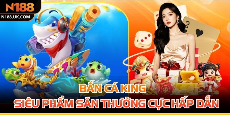 Bắn Cá King - Siêu Phẩm Săn Thưởng Cực Hấp Dẫn, Thú Vị
