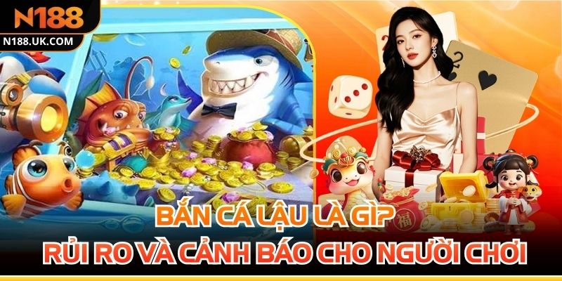 Bắn Cá Lậu Là Gì? Rủi Ro Và Cảnh Báo Cho Người Chơi