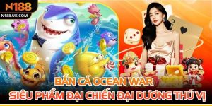 Bắn Cá Ocean War - Siêu Phẩm Đại Chiến Đại Dương Thú Vị