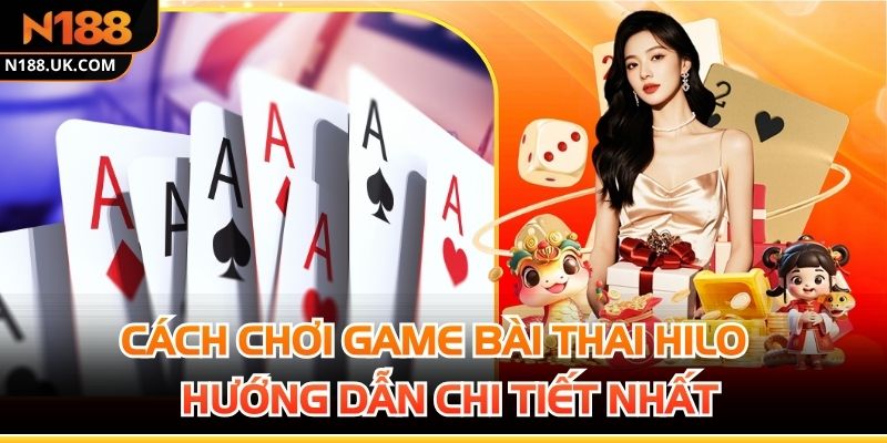 Cách Chơi Game Bài Thái Hilo - Hướng Dẫn Chi Tiết Nhất