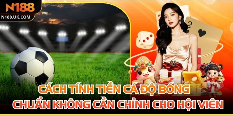 Cách Tính Tiền Cá Độ Bóng Chuẩn Không Cần Chỉnh Cho Hội Viên