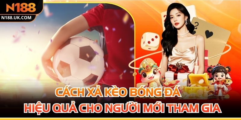 Cách Xả Kèo Bóng Đá Hiệu Quả Cho Người Mới Tham Gia