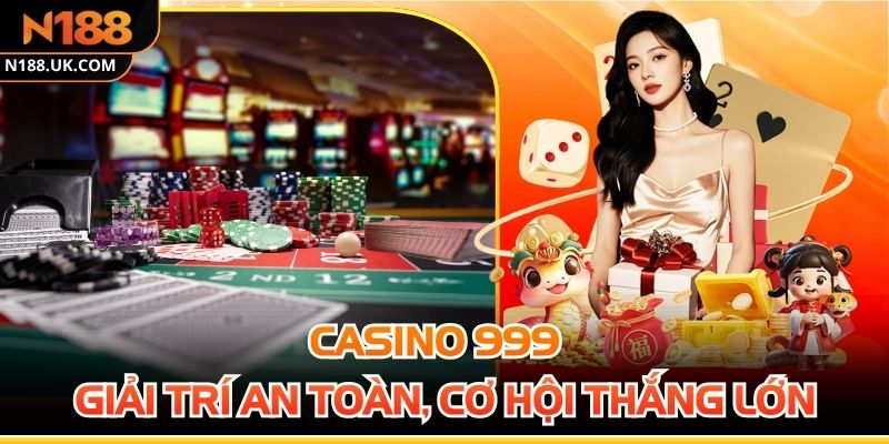 Casino 999 - Giải Trí An Toàn, Cơ Hội Thắng Lớn Mỗi Ngày