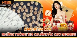 Dàn Đề 56 Con - Những Thông Tin Chuẩn Xác Cho Newbie Mới
