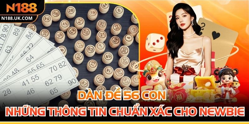 Dàn Đề 56 Con - Những Thông Tin Chuẩn Xác Cho Newbie Mới