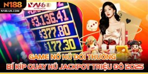 Game Nổ Hũ Đổi Thưởng - Bí Kíp Quay Hũ Jackpot Triệu Đô