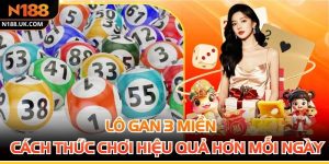 Lô Gan 3 Miền - Cách Thức Chơi Hiệu Quả Hơn Mỗi Ngày