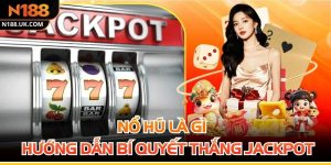 Nổ Hũ Là Gì? Hướng Dẫn Bí Quyết Thắng Jackpot Dễ Dàng