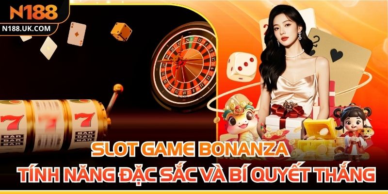 Slot Game Bonanza - Tính Năng Đặc Sắc Và Bí Quyết Thắng Lớn